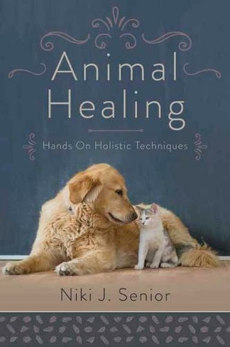 Animal Healing: Hands On Holistic Techniques