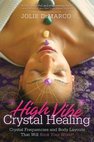 High Vibe Crystal Healing: Crystal Frequencies and Body Layouts That Will Rock Your World