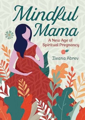 Mindful Mama: A New Age of Spiritual Pregnancy