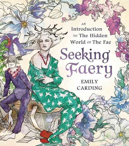 Seeking Faery: An Introduction to the Hidden World of the Fae