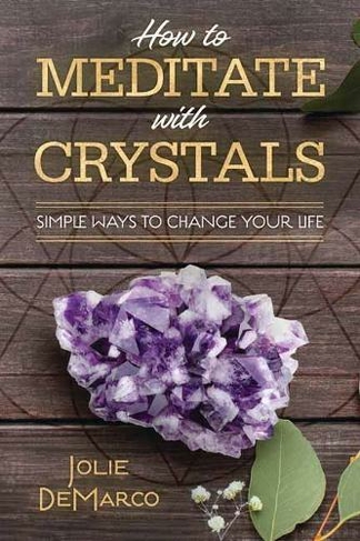 How to Meditate Easily with Crystals: Simple Ways to Change Your Life