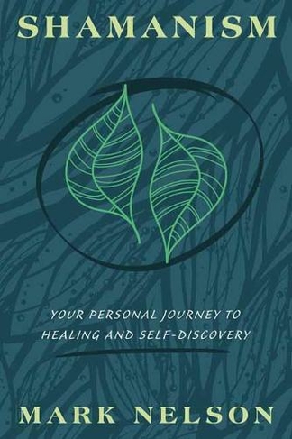 Shamanism: Your Personal Journey to Healing and Self-Discovery
