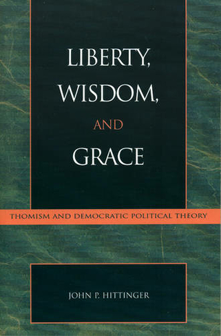 Liberty, Wisdom, and Grace: Thomism and Democratic Political Theory (Applications of Political Theory)