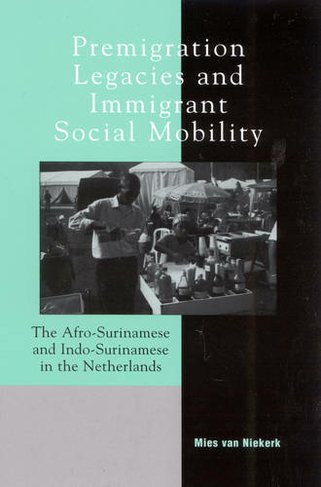 Premigration Legacies and Immigrant Social Mobility: The Afro-Surinamese and Indo-Surinamese in the Netherlands (Program in Migration and Refugee Studies)