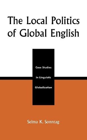 The Local Politics of Global English: Case Studies in Linguistic Globalization