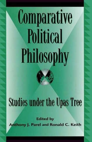 Comparative Political Philosophy: Studies under the Upas Tree (Global Encounters: Studies in Comparative Political Theory 2nd)