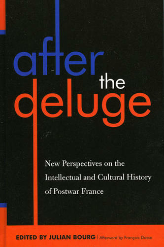 After the Deluge: New Perspectives on the Intellectual and Cultural History of Postwar France (After the Empire: The Francophone World and Postcolonial France)