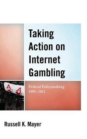 Taking Action on Internet Gambling: Federal Policymaking 1995-2011