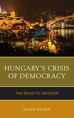 Hungary's Crisis of Democracy: The Road to Serfdom