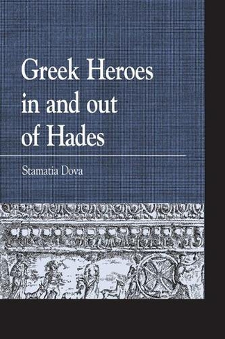 Greek Heroes in and out of Hades: (Greek Studies: Interdisciplinary Approaches)