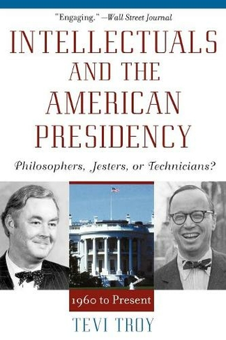 Intellectuals and the American Presidency: Philosophers, Jesters, or Technicians? (American Intellectual Culture)