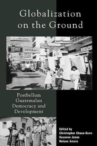 Globalization on the Ground: Postbellum Guatemalan Democracy and Development
