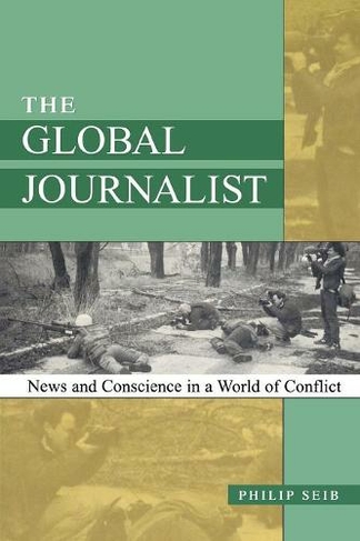 The Global Journalist: News and Conscience in a World of Conflict