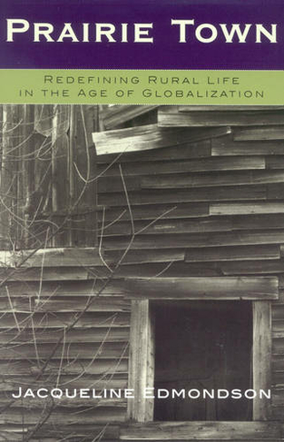 Prairie Town: Redefining Rural Life in the Age of Globalization (Critical Perspectives Series: A Book Series Dedicated to Paulo Freire)