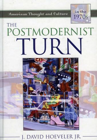 The Postmodernist Turn: American Thought and Culture in the 1970s (American Thought and Culture)