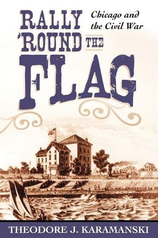 Rally 'Round the Flag: Chicago and the Civil War