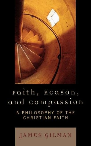 Faith, Reason, and Compassion: A Philosophy of the Christian Faith
