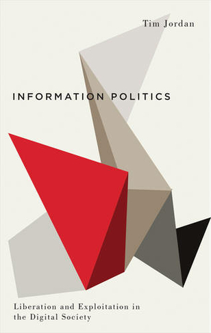 Information Politics: Liberation and Exploitation in the Digital Society (Digital Barricades)