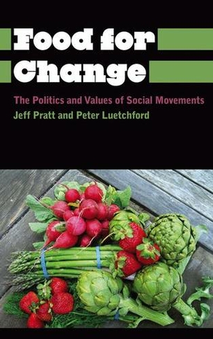 Food for Change: The Politics and Values of Social Movements (Anthropology, Culture and Society)