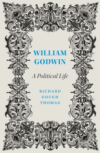 William Godwin: A Political Life (Revolutionary Lives)