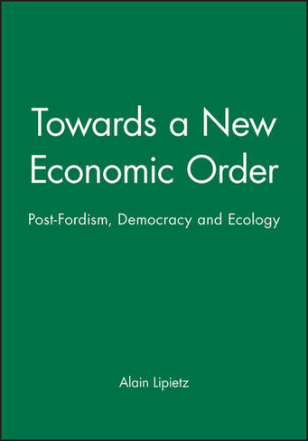 Towards a New Economic Order: Post-Fordism, Democracy and Ecology (Europe and International Order)