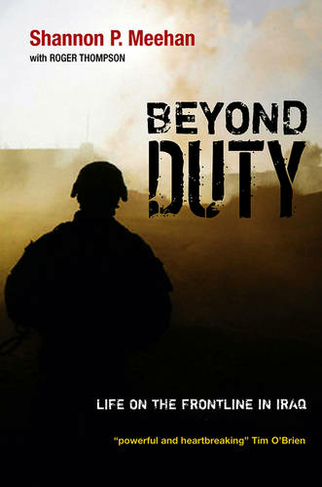 Beyond Duty: Life on the Frontline in Iraq