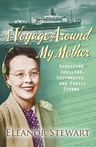 A Voyage Around My Mother: Surviving shelling, shipwrecks and family storms (New edition)