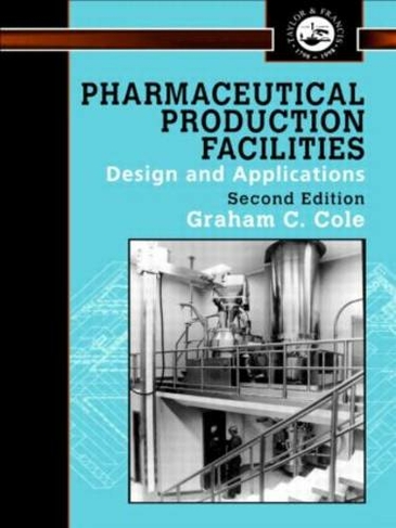Pharmaceutical Production Facilities: Design and Applications: Design and Applications (2nd edition)