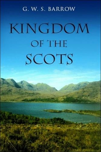 The Kingdom of the Scots: Government, Church and Society from the Eleventh to the Fourteenth Century (2nd Revised edition)