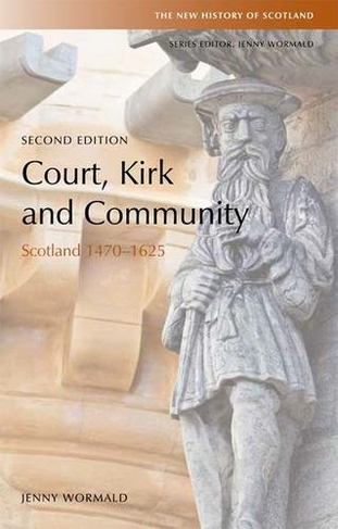 Court, Kirk and Community: Scotland 1470-1625 (New History of Scotland 2nd edition)