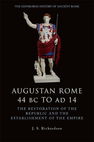 Augustan Rome 44 BC to AD 14: The Restoration of the Republic and the Establishment of the Empire
