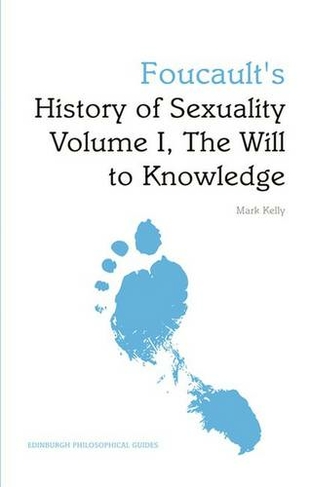 Foucault's History of Sexuality Volume I, The Will to Knowledge: An Edinburgh Philosophical Guide (Edinburgh Philosophical Guides)