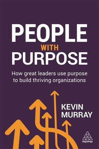 People with Purpose: How Great Leaders Use Purpose to Build Thriving Organizations