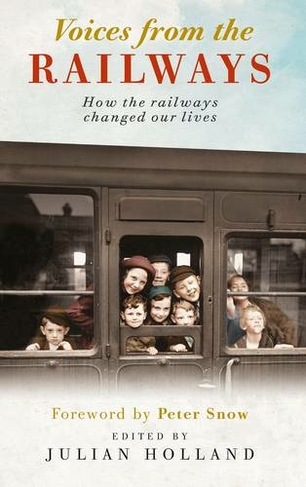 Voices from the Railways How the Railways Changed Our Lives
