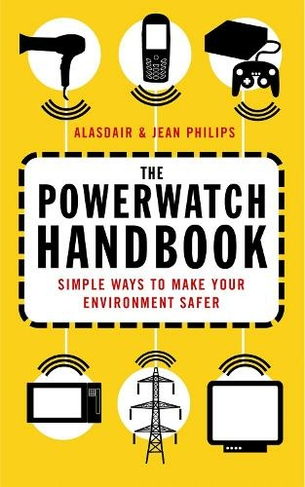 The Powerwatch Handbook: Simple ways to make you and your family safer
