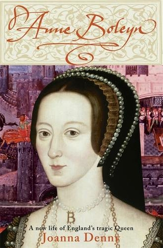 Anne Boleyn: A new life of England's tragic queen