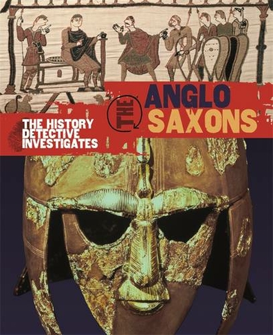 The History Detective Investigates: Anglo-Saxons: (History Detective Investigates)