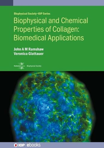 Biophysical and Chemical Properties of Collagen: Biomedical Applications: (Biophysical Society-IOP Series)