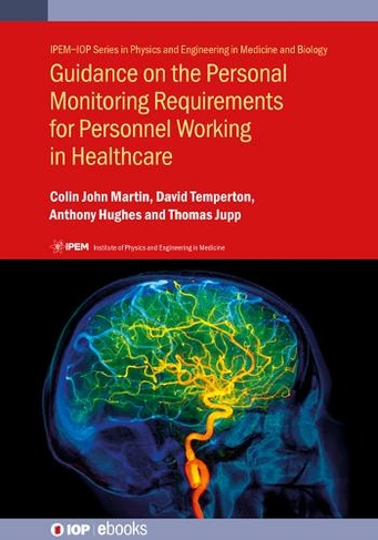 Guidance on the Personal Monitoring Requirements for Personnel Working in Healthcare: IPEM Report  114 (IPEM-IOP Series in Physics and Engineering in Medicine and Biology)