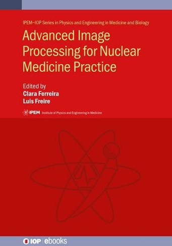 Advanced Image Processing for Nuclear Medicine Practice: (IOP ebooks)