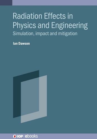 Radiation Effects in Physics and Engineering: Simulation, impact and mitigation (IOP ebooks)