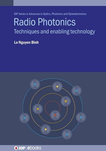 Radio Photonics: Techniques and enabling technology (IOP Series in Advances in Optics, Photonics and Optoelectronics)