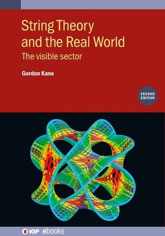String Theory and the Real World (Second Edition): The visible sector (IOP ebooks 2nd Revised edition)