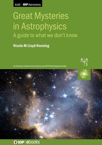 Great Mysteries in Astrophysics: A guide to what we don't know (AAS-IOP Astronomy)