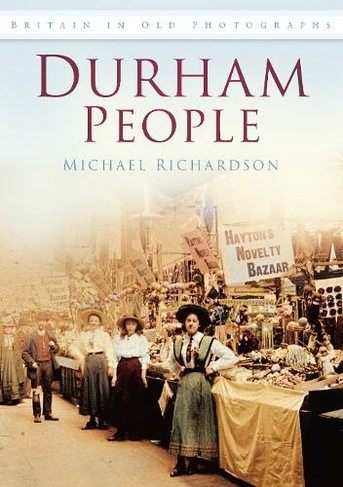 Durham People: Britain in Old Photographs