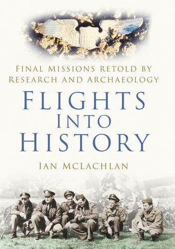 Flights Into History: Final Missions Retold by Research and Archaeology