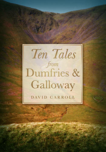 Ten Tales from Dumfries and Galloway