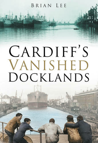 Cardiff's Vanished Docklands