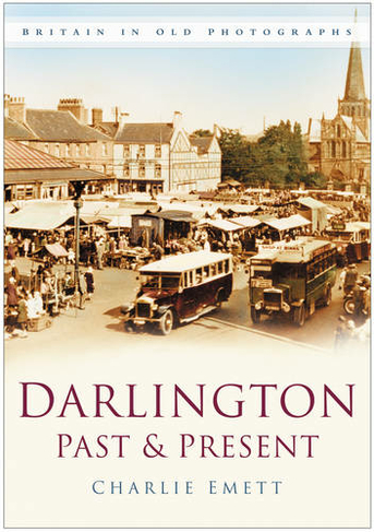 Darlington Past and Present: Britain in Old Photographs
