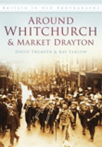Around Whitchurch and Market Drayton: Britain in Old Photographs